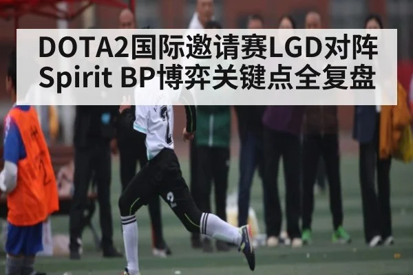 DOTA2国际邀请赛LGD对阵Spirit BP博弈关键点全复盘